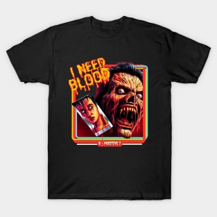 I Need Blood!! O - Positive? T-Shirt